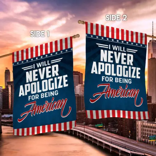 I Will Never Apologize For Being American Patriotic American Flags Garden Flag