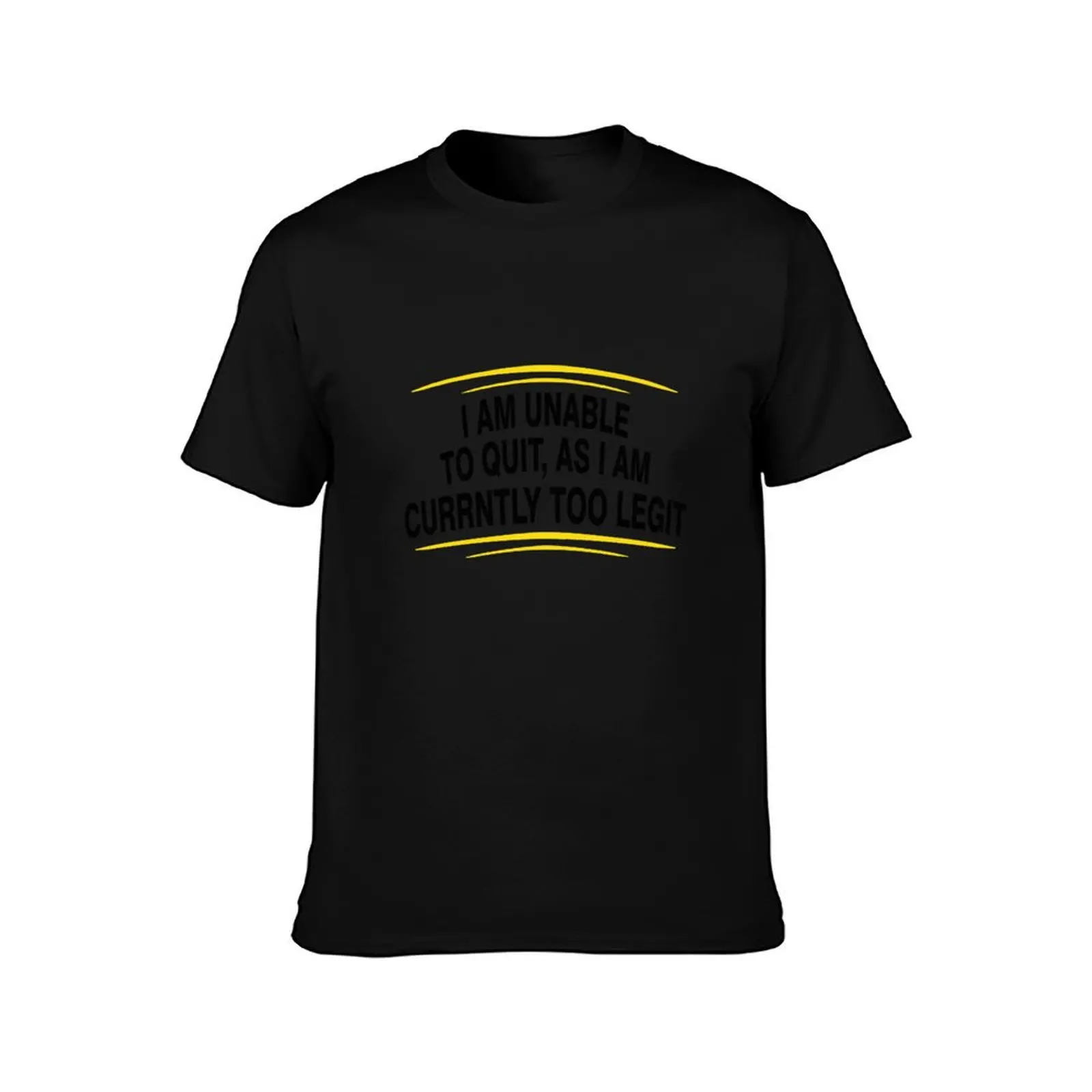 i am unable to quit, as i am currently too legit BLACK T-Shirt Large Size Soft Cotton T-Shirt