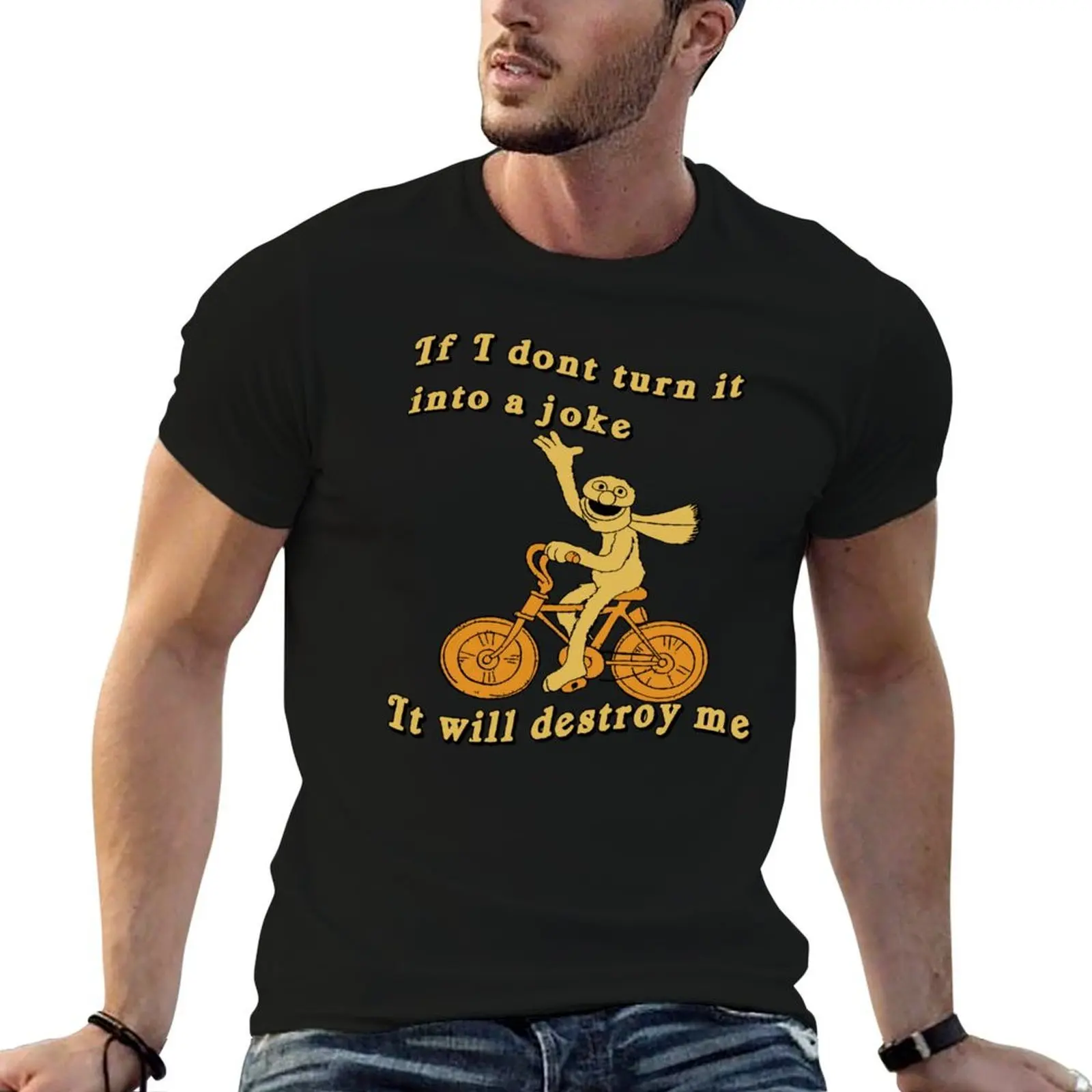

If I Don’t Turn It Into a Joke It Will Destroy Me T-Shirt cotton t shirt man mens graphic t shirts T-Shirt
