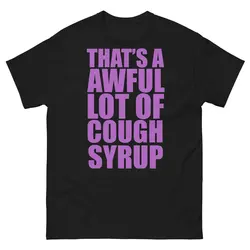 That's A Awful Lot Of Cough Syrup T-Shirt Funny lean meme Codiene Sizzurp