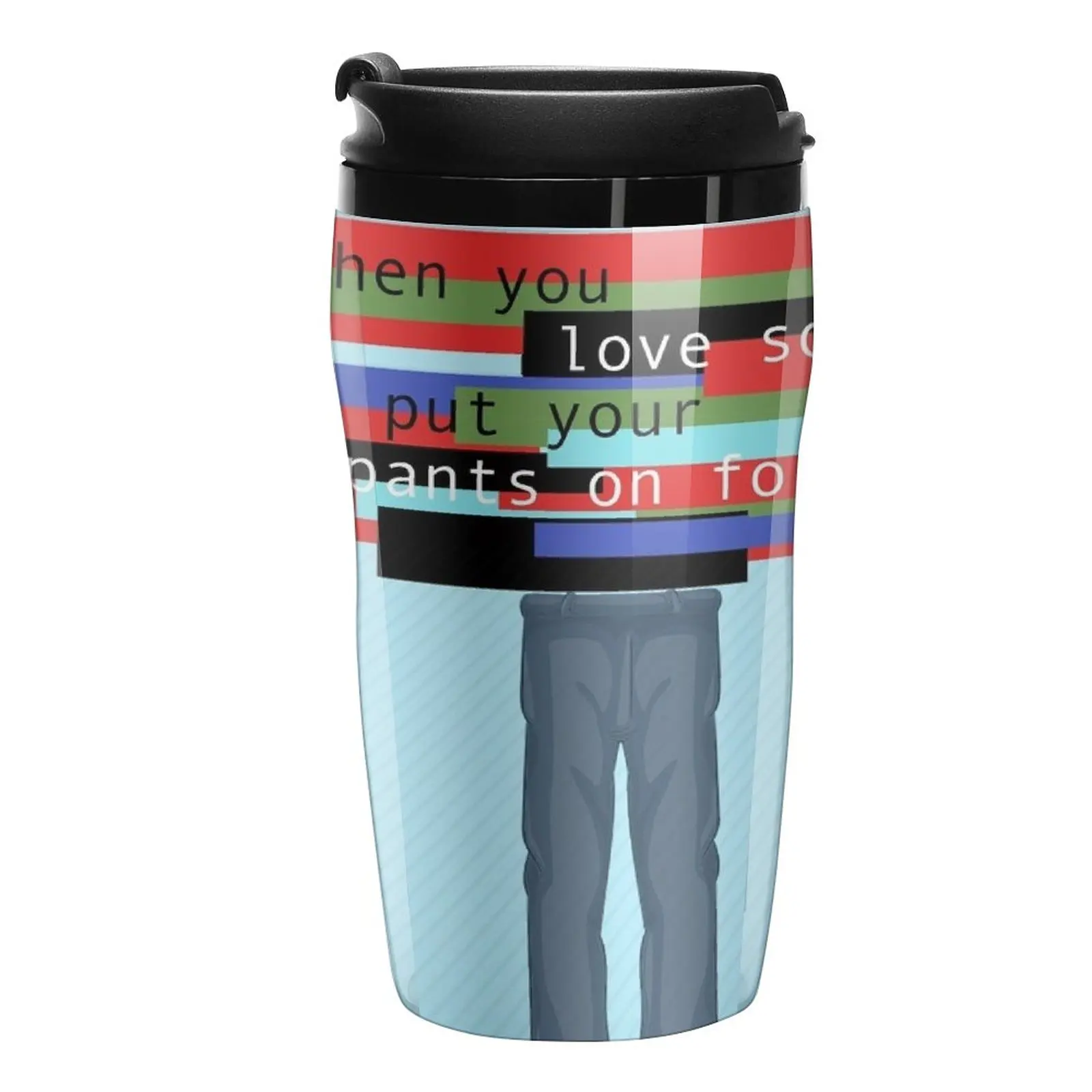 New when you love somebody you put your pants on for them Travel Coffee Mug Custom Mug Luxury Coffee Cups Unusual Tea Cup