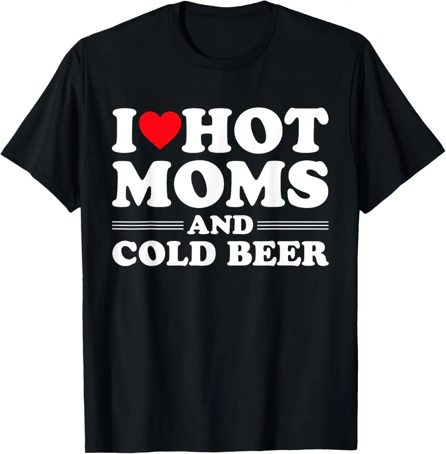 

I Love Hot Heart Moms And Cold Beer Funny Sarcastic Drinking T-Shirt