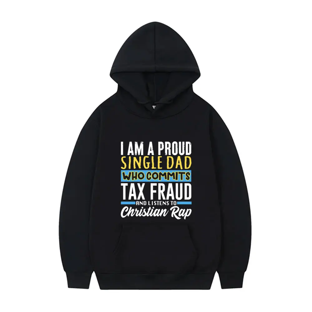 

I Am A Proud Single Dad Who Commits Tax Fraud Print Hoodie Men Women's Casual Oversized Sweatshirt Male Fleece Cotton Hoodies