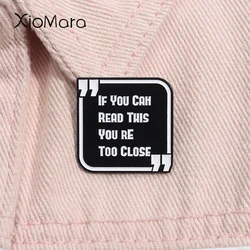 If You Can Read This You Are Too Close Enamel Pin Funny Phrase Metal Brooch Lapel Backpack Badge Jewelry Decorative Accessories