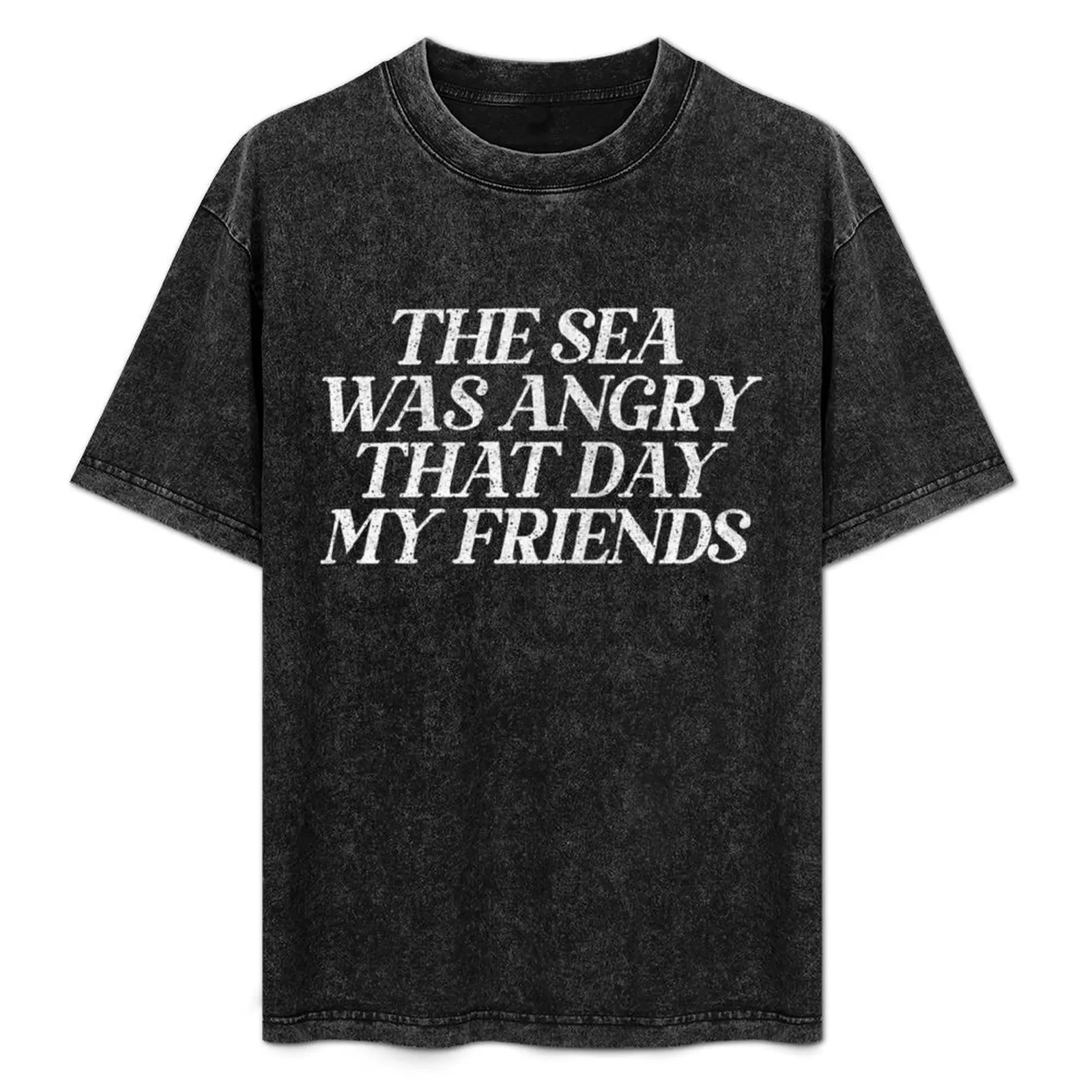 

The Sea Was Angry That Day My Friends 90s TV Retro Quotes T-Shirt plus sizes customs design your own Anime t-shirt Men's t-shirt