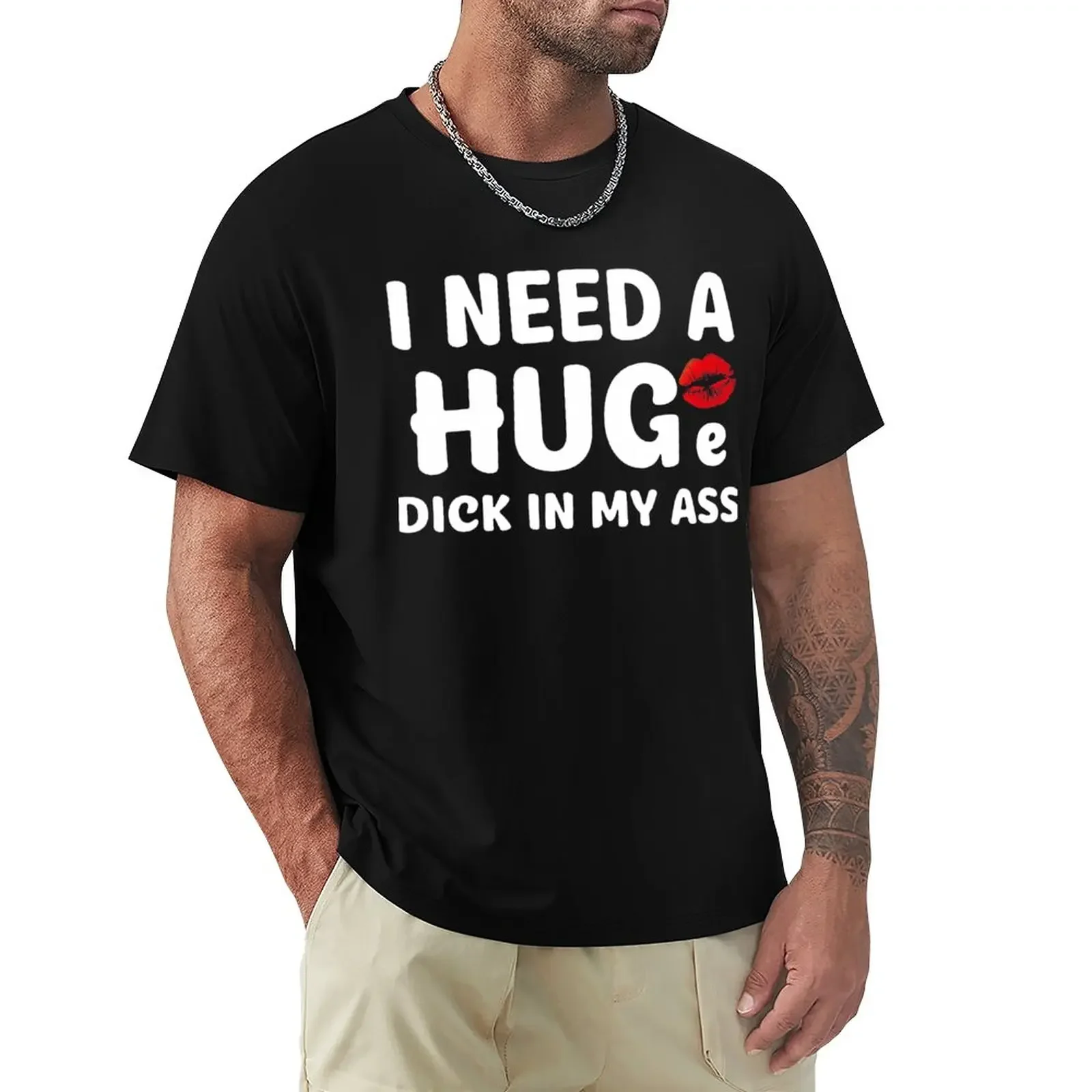 I Need A Huge Dick In My Ass Funny T-Shirt funnys summer top black t-shirts for men