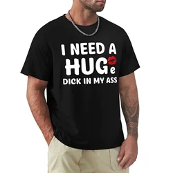 T-shirt drôle I Need A Huge Dick In My Ass pour hommes, haut d'été drôle, t-shirts noirs