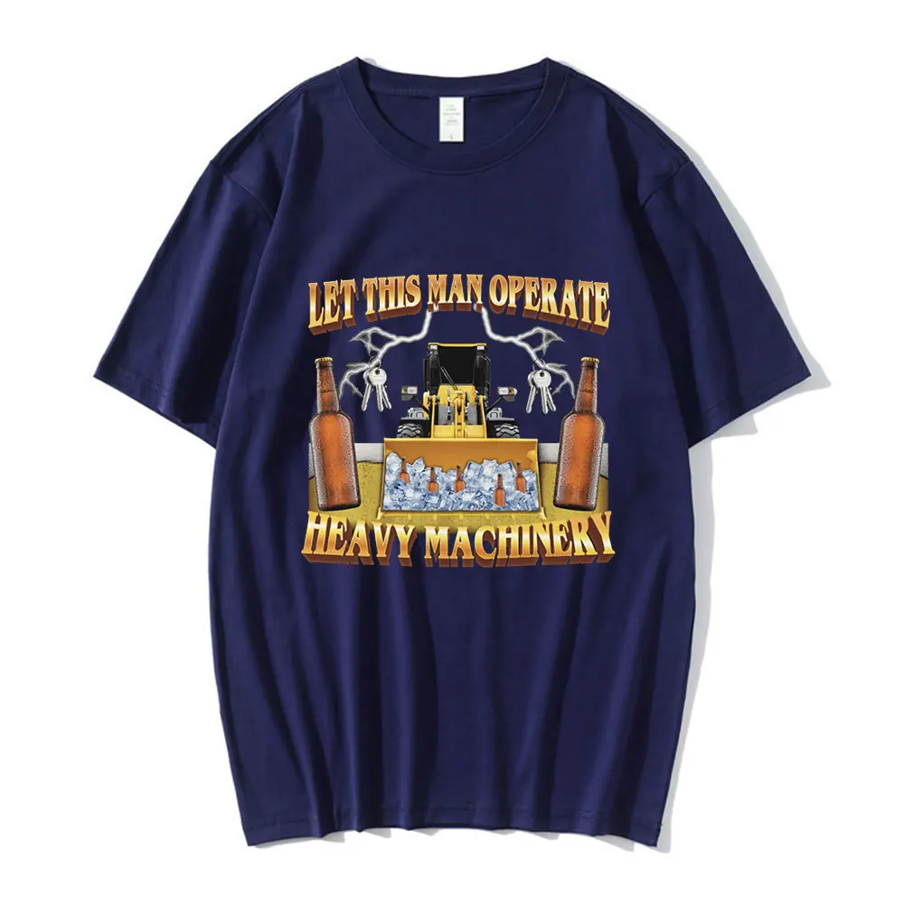 Let This Man Operate Heavy Machinery Meme T-shirt Men Fashion Vintage Short Sleeve T-shirts Cotton Casual Tee Shirt Oversized