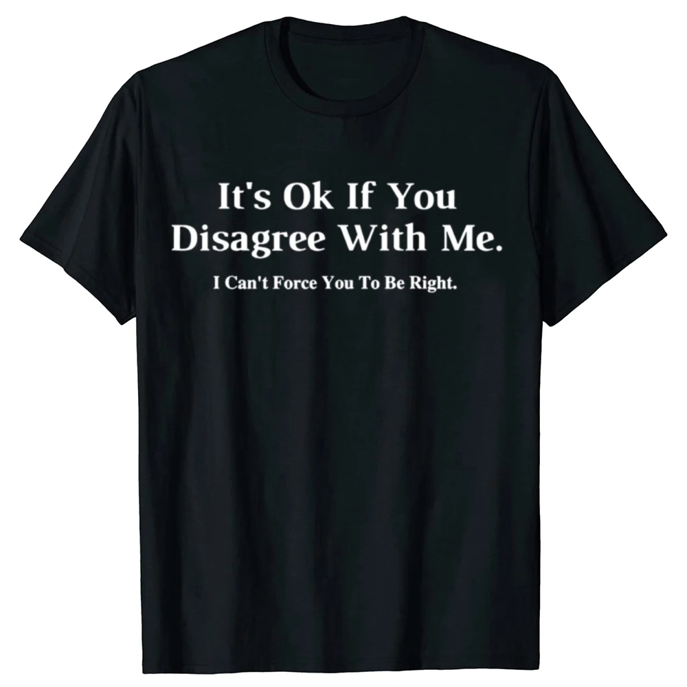 It's Ok If You Disagree with Me Novelty T-Shirt Humour Fun Printed Casual Streetwear Hipster Harajuku Man Tshirt Summer Soft Tee