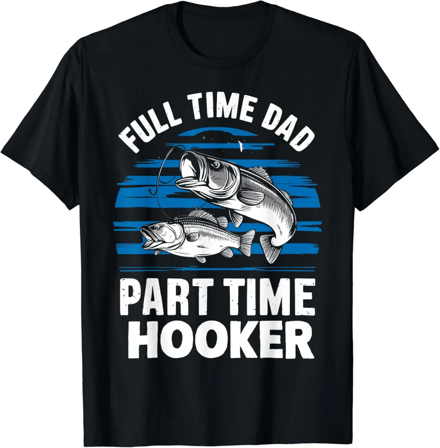 Funny Fishing Full Time Dad Part Time Hooker Father's Day T-Shirt 100% Cotton Streetwear High Quality