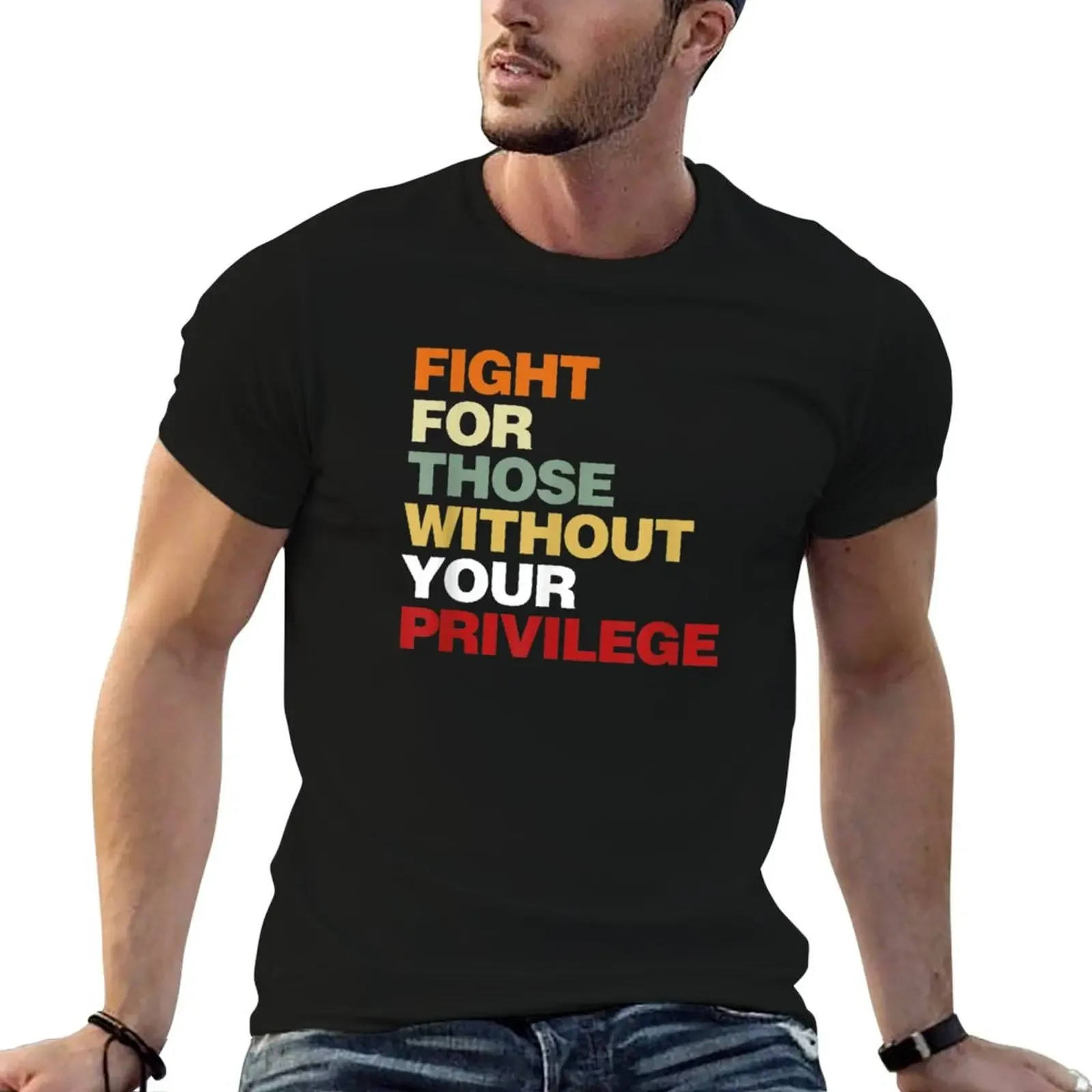 Fight For Those Without Your Privilege T-Shirt sublime custom t shirt quick drying mens fashion