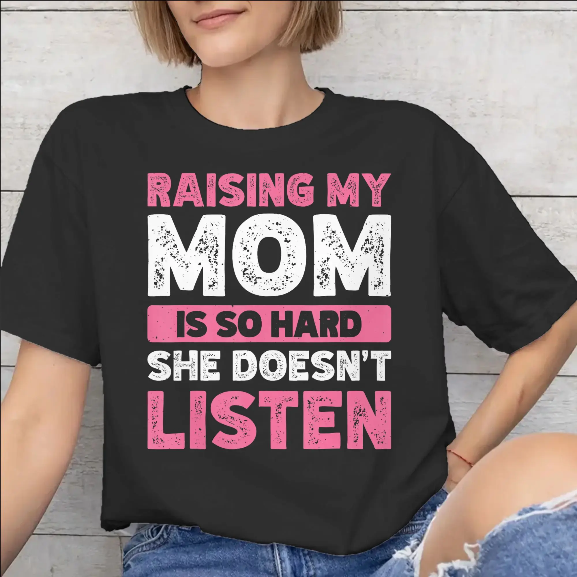 Raising My Mom Is So Hard She Doesn'T Listen Tee Shirt for Men Women Gift Idea T Shirts  Cotton Clothes