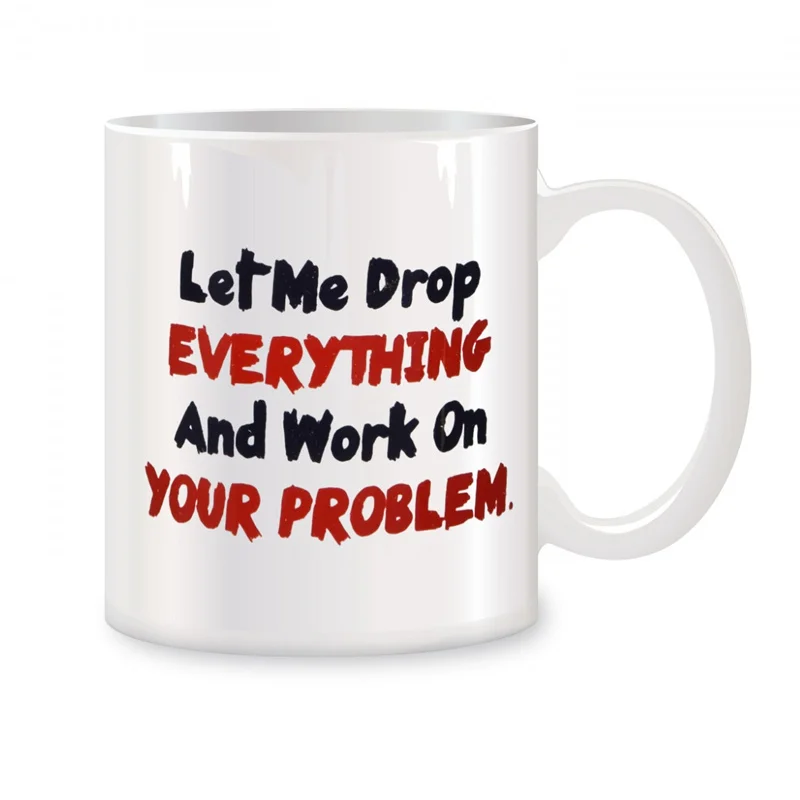 

Let Me Drop Everything and Start Working on Your Problem Mugs for Birthday Gifts Novelty Coffee Ceramic Tea Cups White 11 Oz
