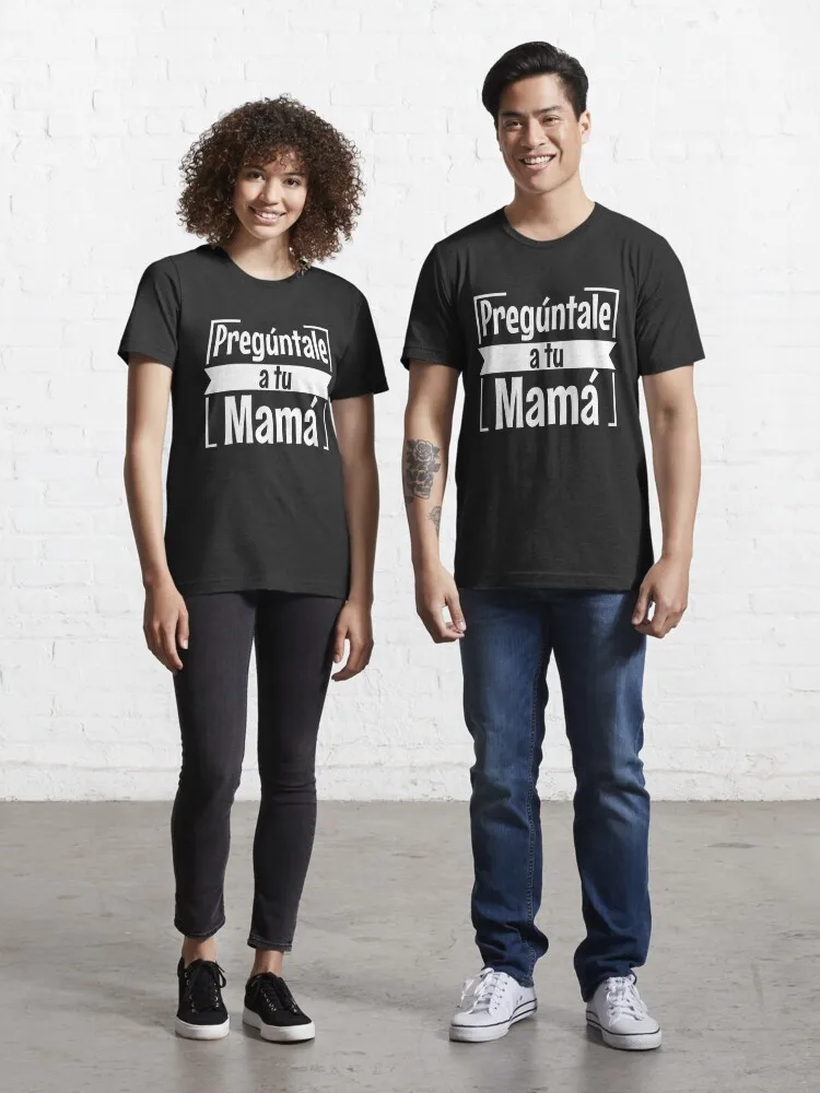 Preguntale a tu mama funny men Shirt Tank Graphic T-shirt Phone Case Laptop Decal Mug Tablet Case and Bag Essential T-Shirt