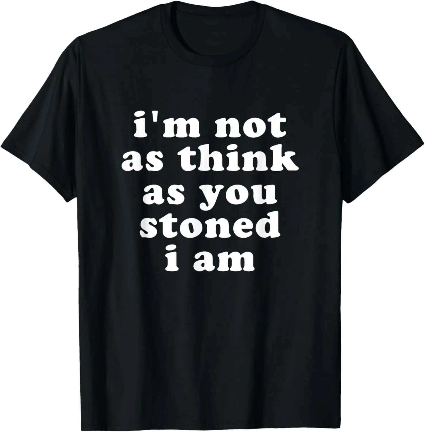 i'm not as think as you stoned i am Funny T-Shirt