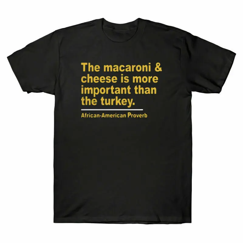 

The Macaroni and Cheese Is More Important Than The Turkey Men's T Shirt Cotton