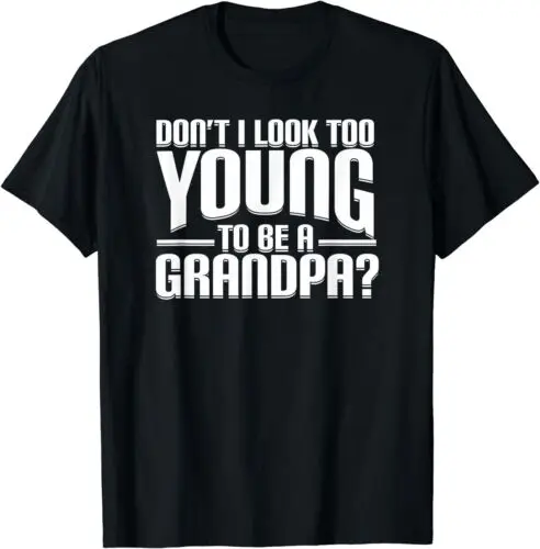 

NEW Don't I Look Too Young to Be A Grandpa Funny Gift T-Shirt