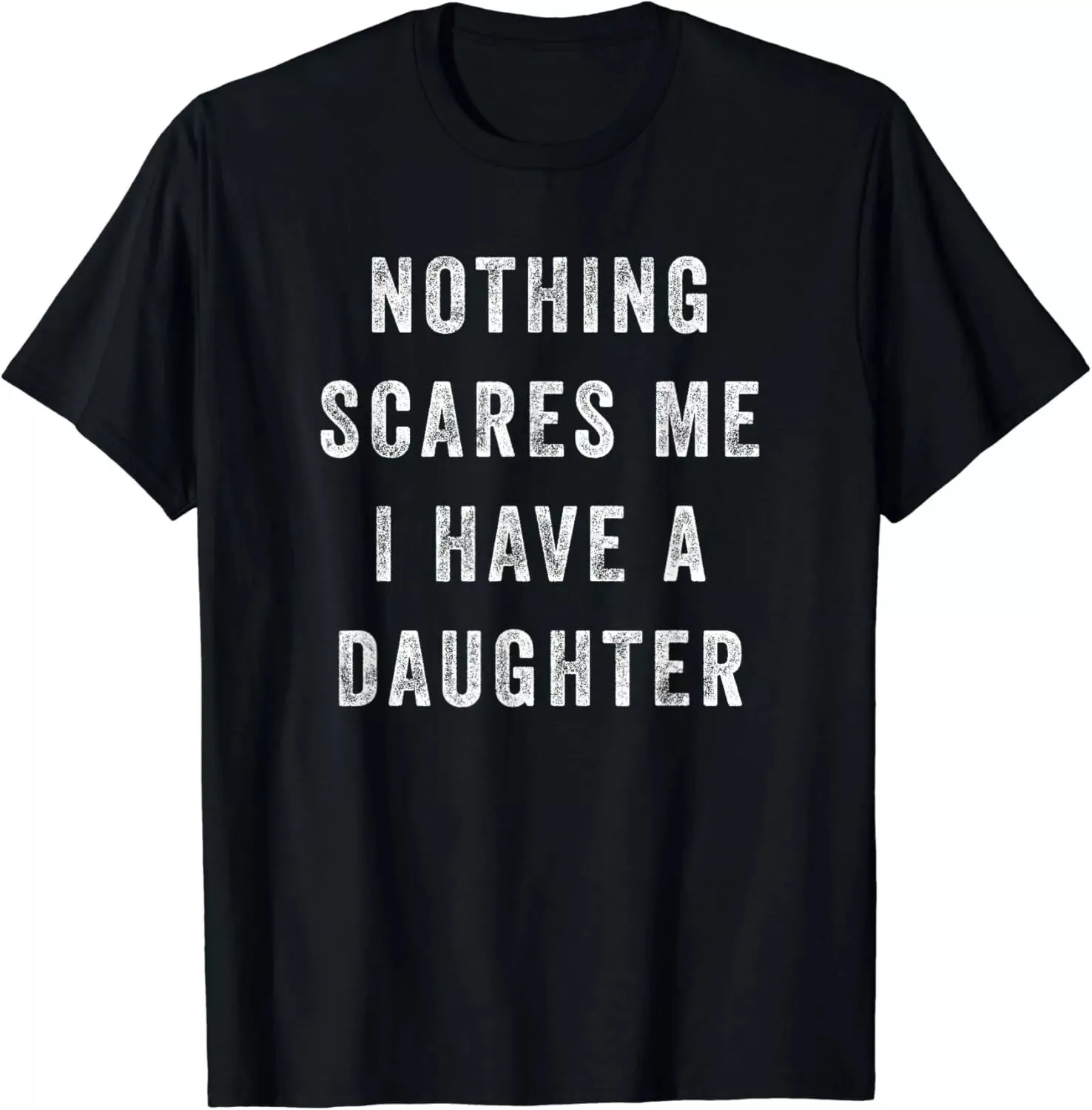 Nothing Scares Me I Have A Daughter Funny Gift Men's Unisex Cotton T-Shirt S-5XL