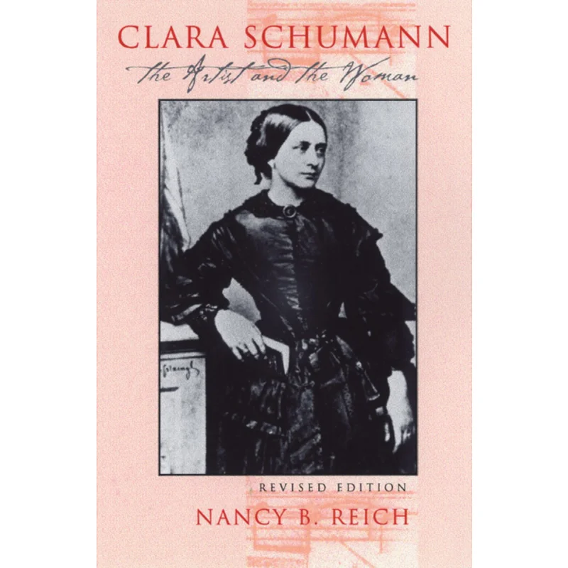 Clara Schumann The Artist And The Woman Nancy Reich Cornell University Press 9780801486371 Book
