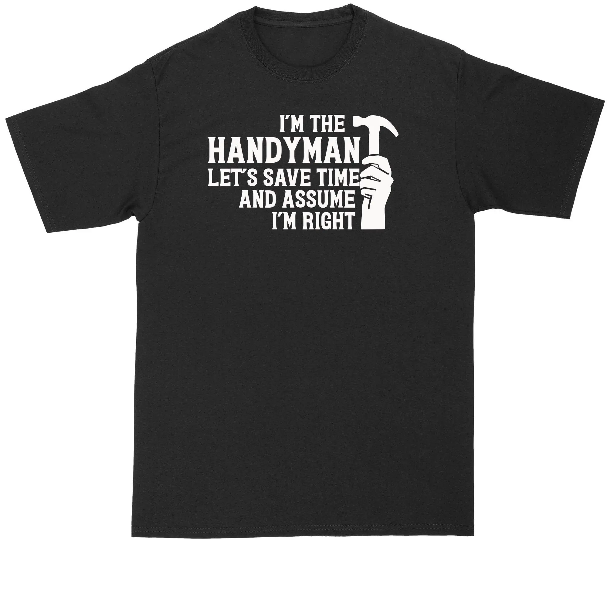 Handyman T Shirt I'M The Let Save Time And Assume Right Mens Big Tall