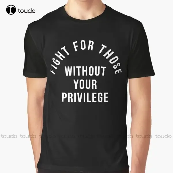 Fight For Those Without Your Privilege Graphic T-Shirt Womens Casual Shirts Digital Printing Tee Shirts Christmas Gift Xxs-5Xl
