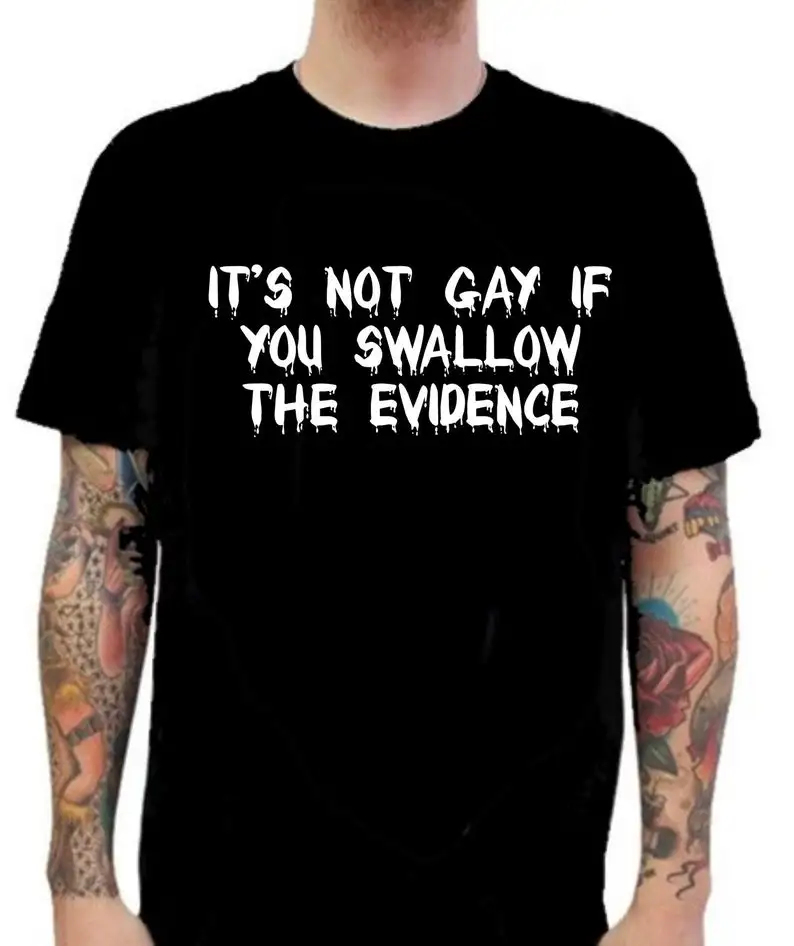 

It's Not Gay If You Swallow The Evidence T-shirt