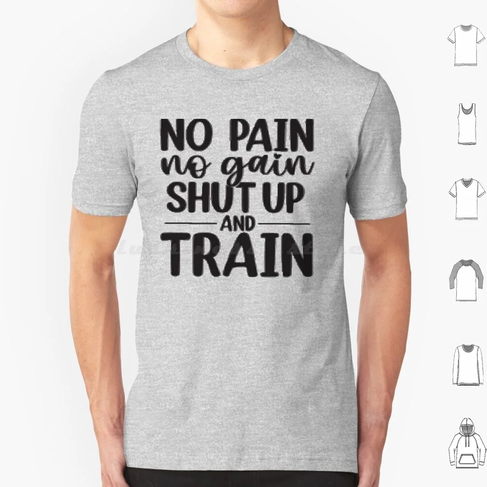 

No Pain No Can Shut Up And Train Quote-Funny T Shirt 6xl Cotton Cool Tee Support Suppose Sure Surprise Sweet Swim System Table