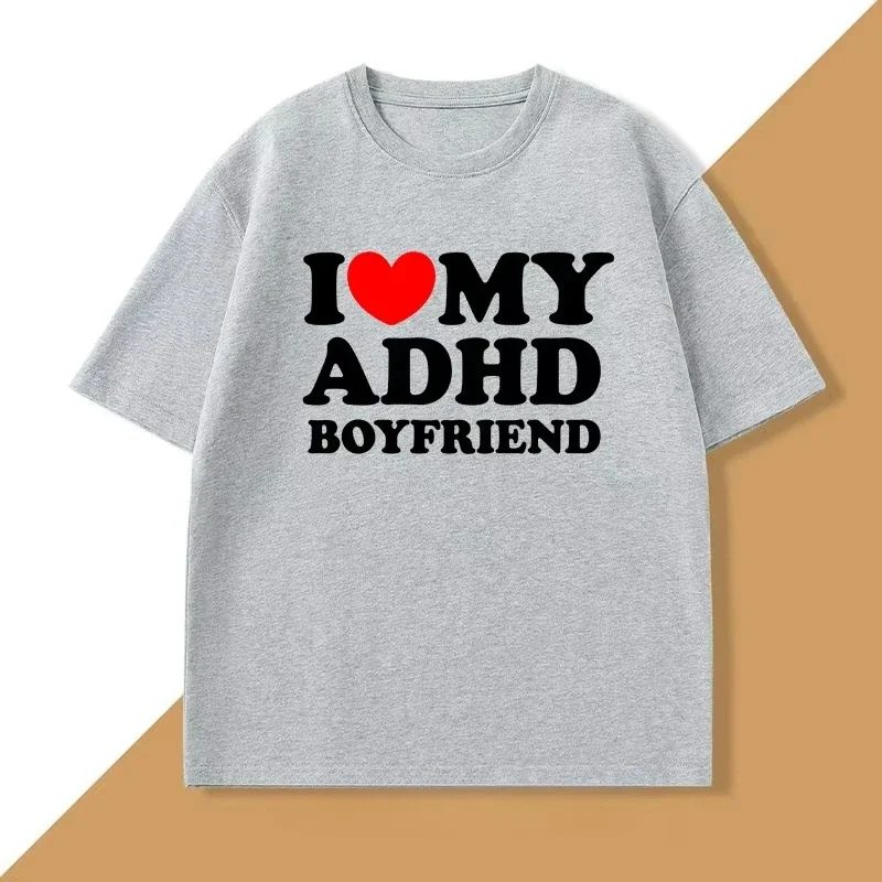 I Love My ADHD Boyfriend Tshirt Women Men Couple T Shirt Streetwear Kids Cotton Personalized T-shirt Streetwear Tee Shirts Tops