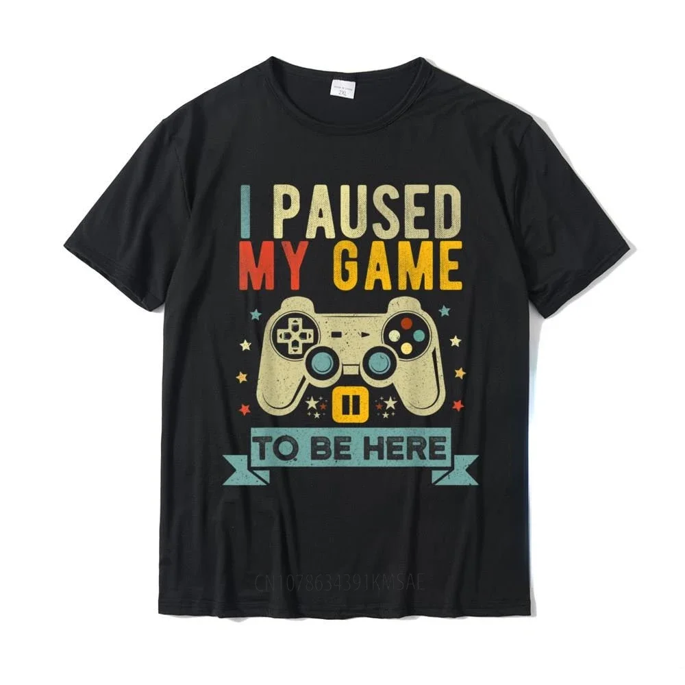 I Paused My Game To Be Here Funny Video Game Humor Joke T Shirt Gift Roupas Masculinas Camiseta Hombre Creative Short-sleev Tops