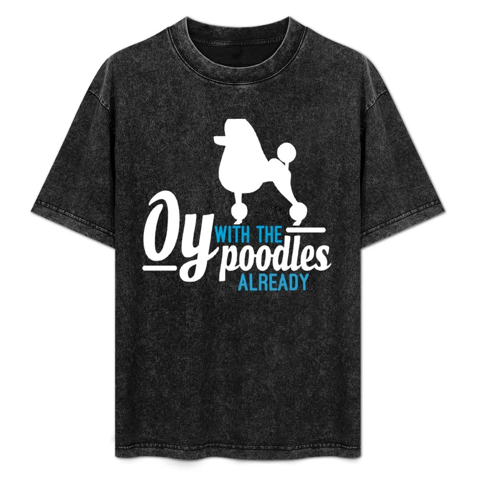 

Oy with the Poodles! T-Shirt Summer Holiday Casual Tee