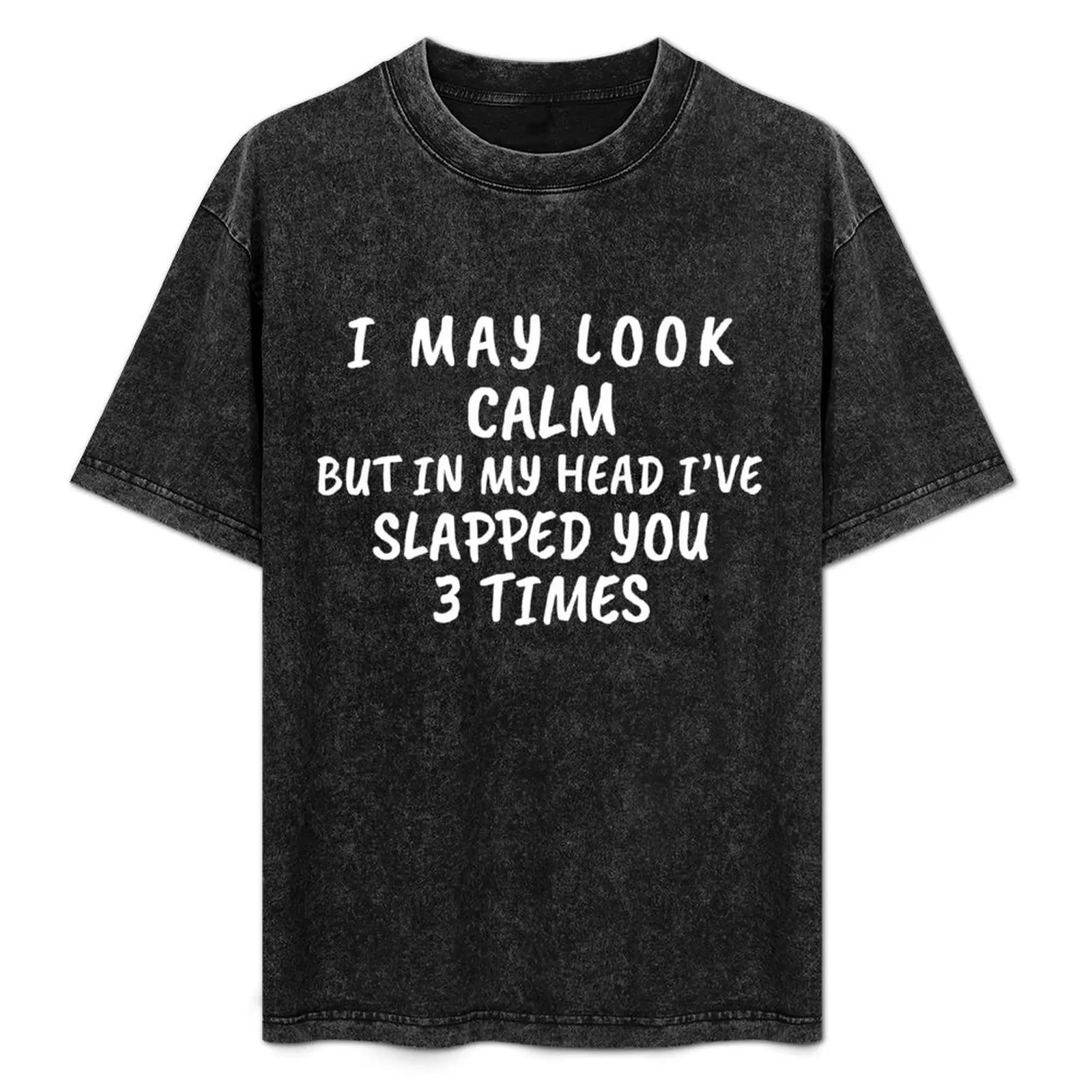 

I May Look Calm But In My Head I’ve Slapped You 3 Times T-Shirt Large Size Casual Tee Shirt
