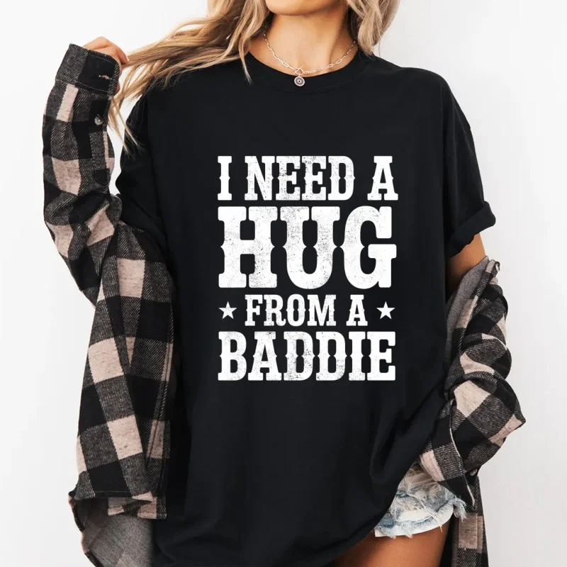 I Need A Hug From A Baddie T Shirt Funny Cotton Short Sleeve Round Neck Printed Tshirts Unisex Printed Tshirts Loose Pullover