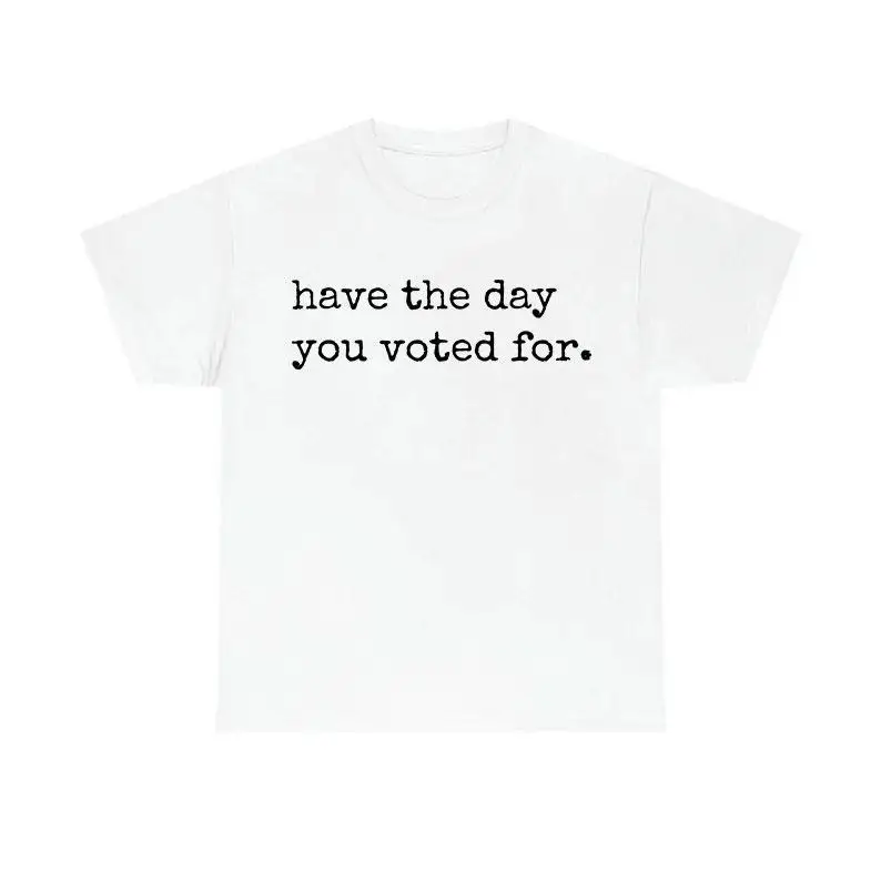 

Funny Political Slogan T-shirt for Women Y2K Trendy Have The Day You Voted For Graphic Tee Casual Minimalist Streetwear Top