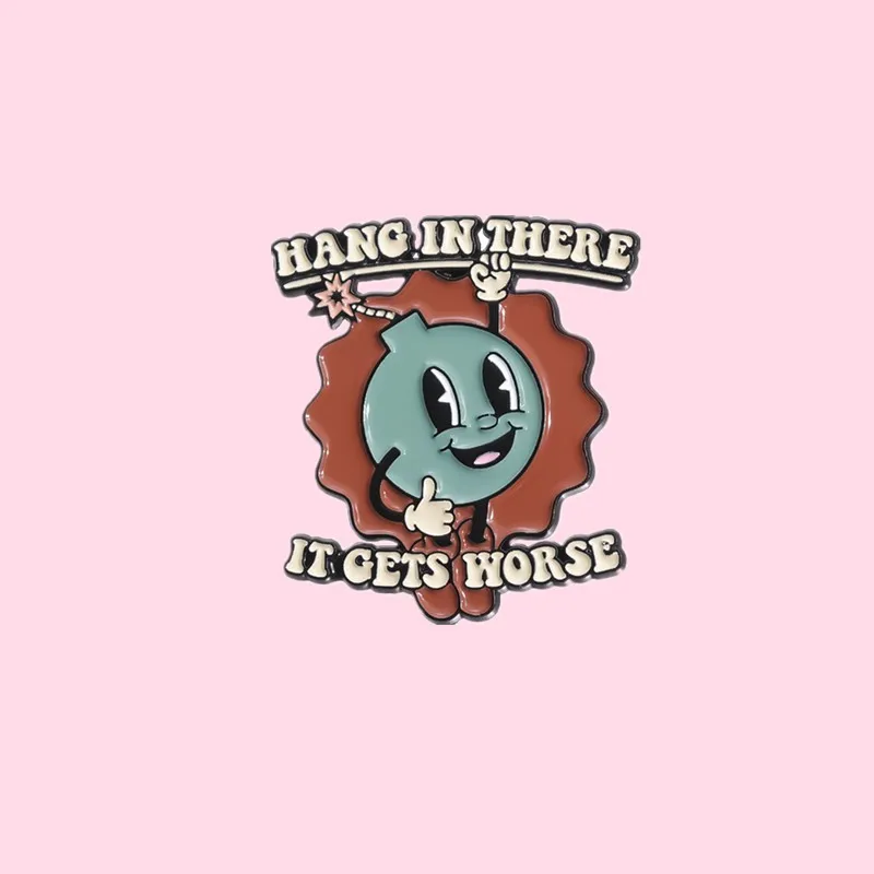 Hang in There It Gets Worse Brooch Cartoon Bomb Enamel Pin Humor Sarcasm Quote Brooch Lapel Badge Jewelry Gifts Decoration