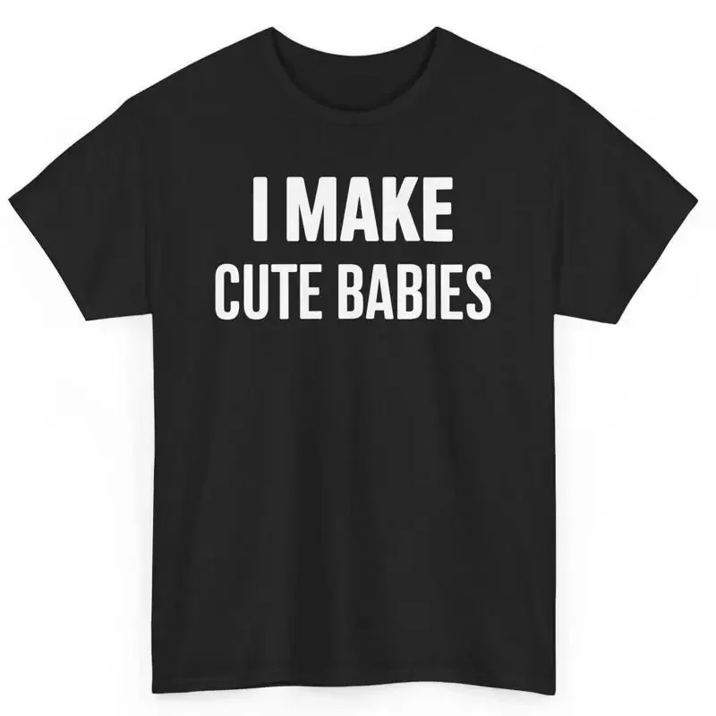 I Make Cute Babies Funny T Shirt Novelty Sarcastic