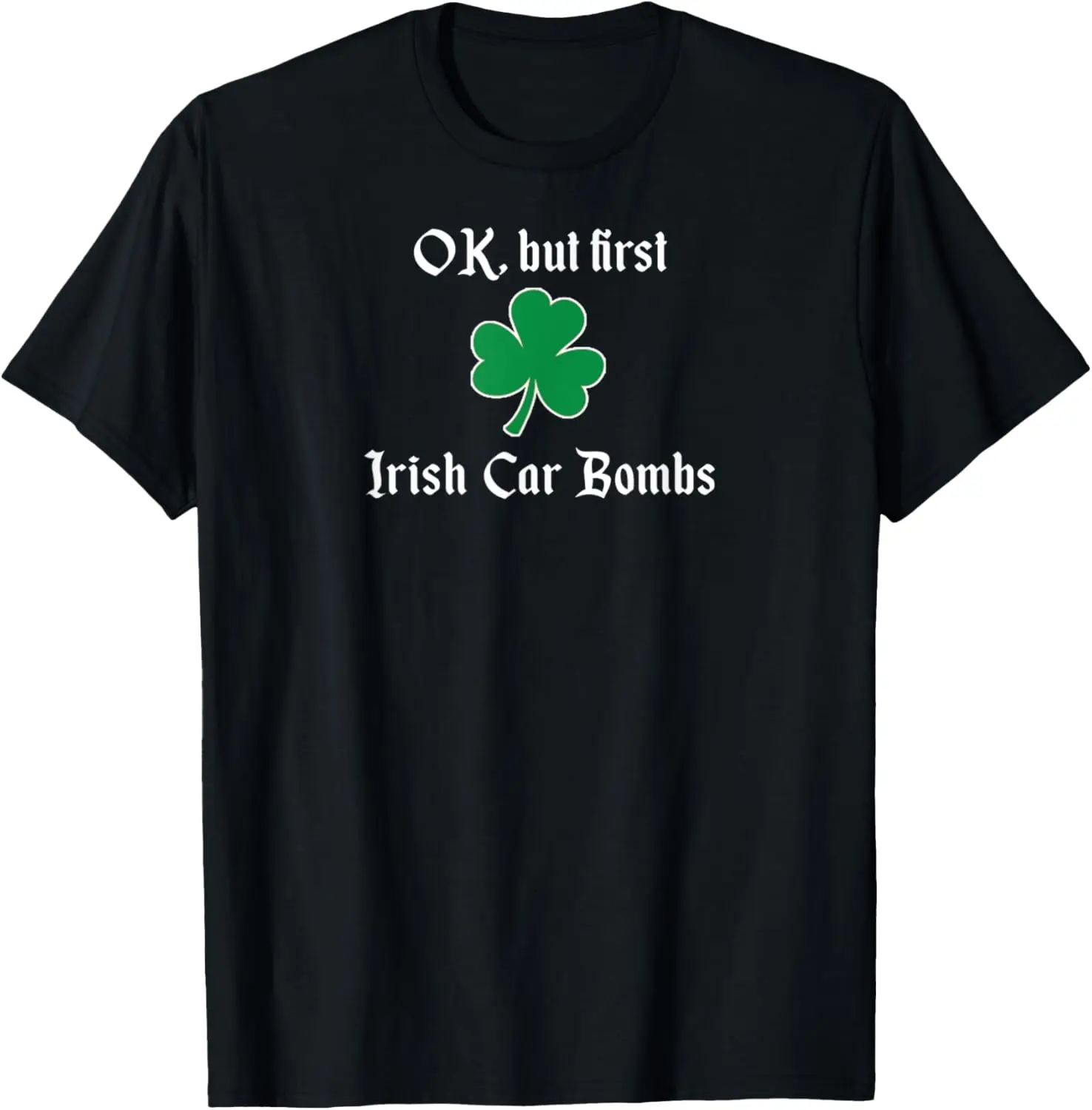 Ok But First Irish Car Bombs drinking booze St Patricks T-Shirt