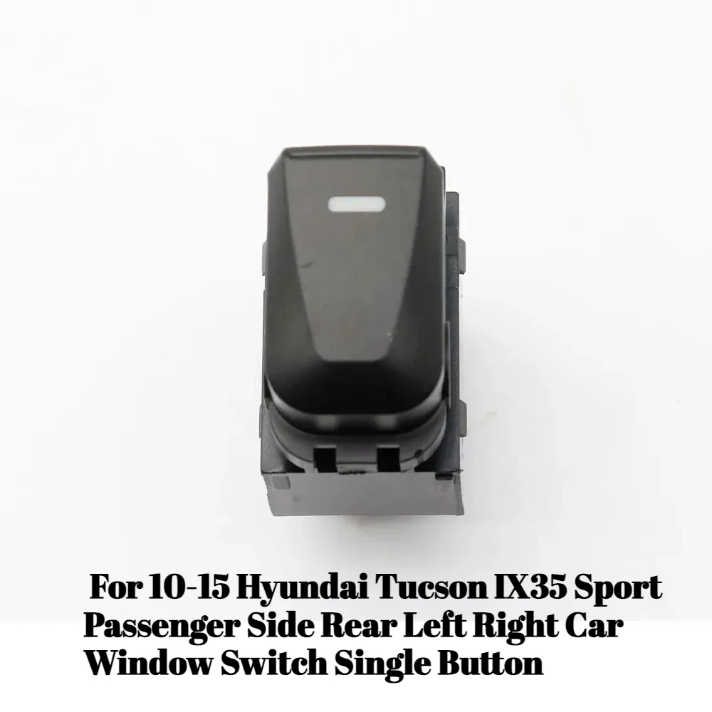 For 10-15 Hyundai Tucson IX35 Sport Passenger Side Rear Left Right Car Window Switch Single Button