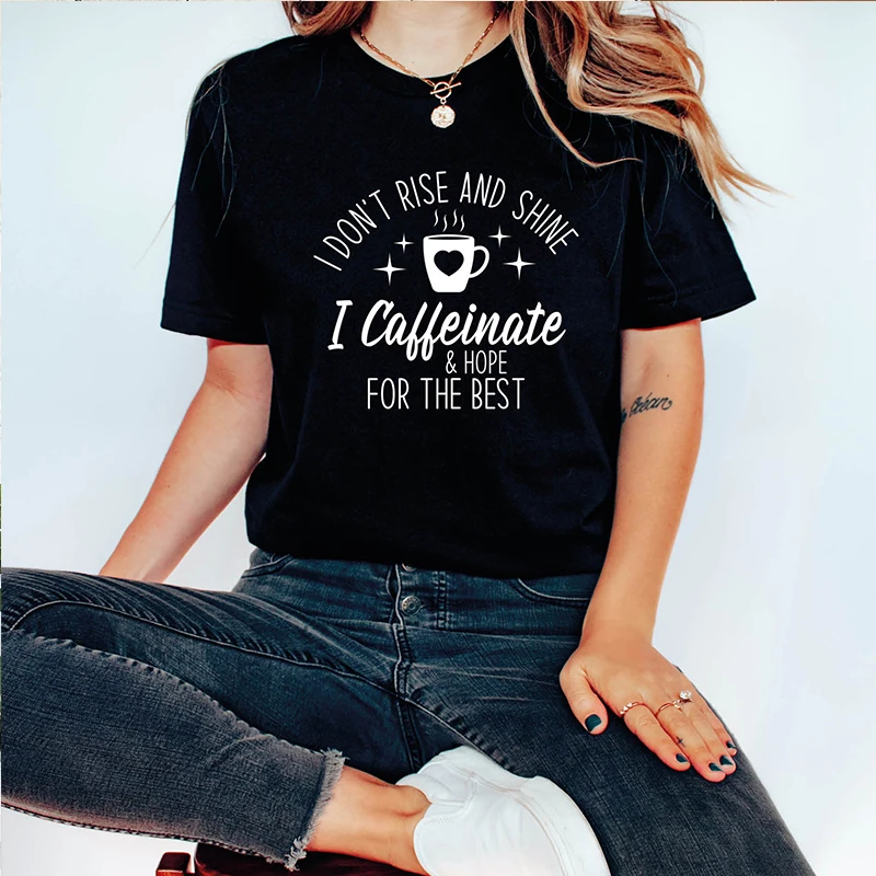 Summer Fashion Women T Shirt I Don't Rise and Shine I Caffeinate for The Best Coffee Graphic Tee Crewneck T-shirt Female