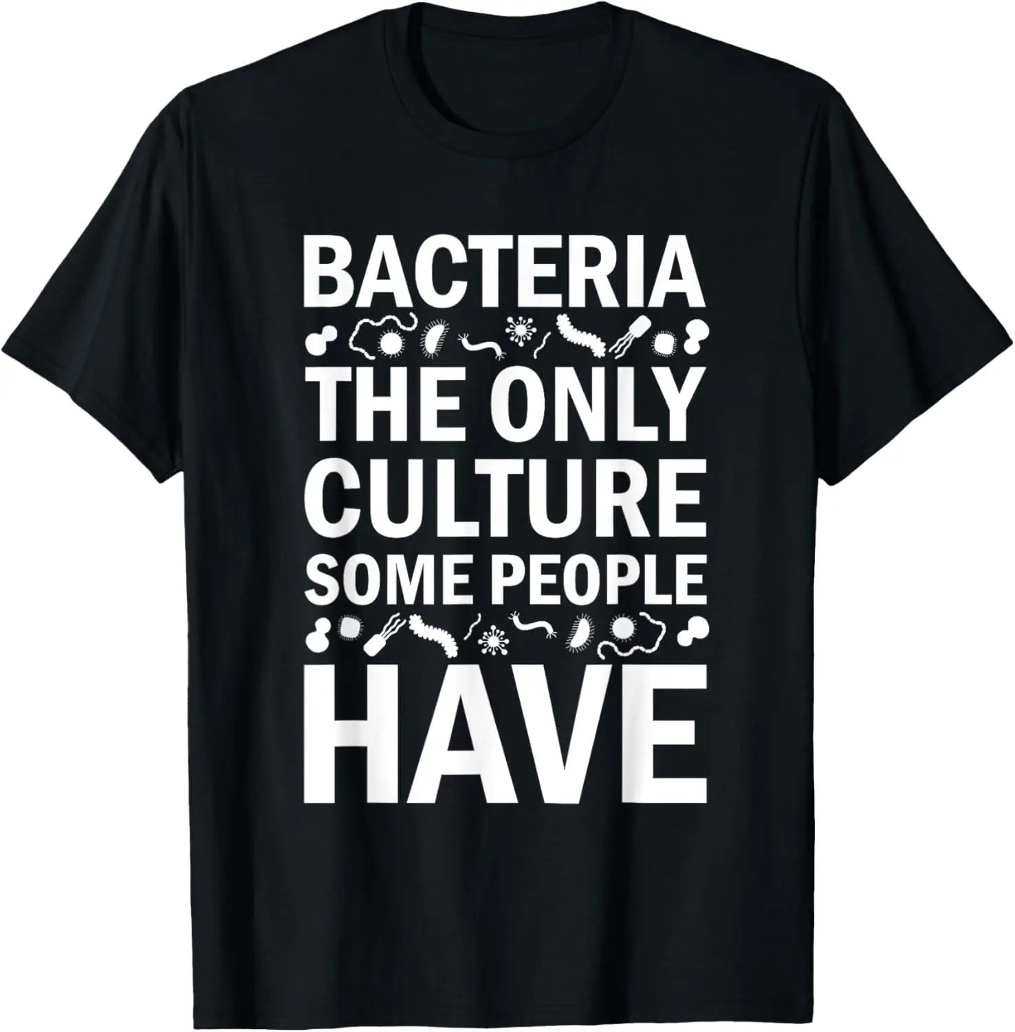 

Bacteria the only culture some people have biology science T-Shirt
