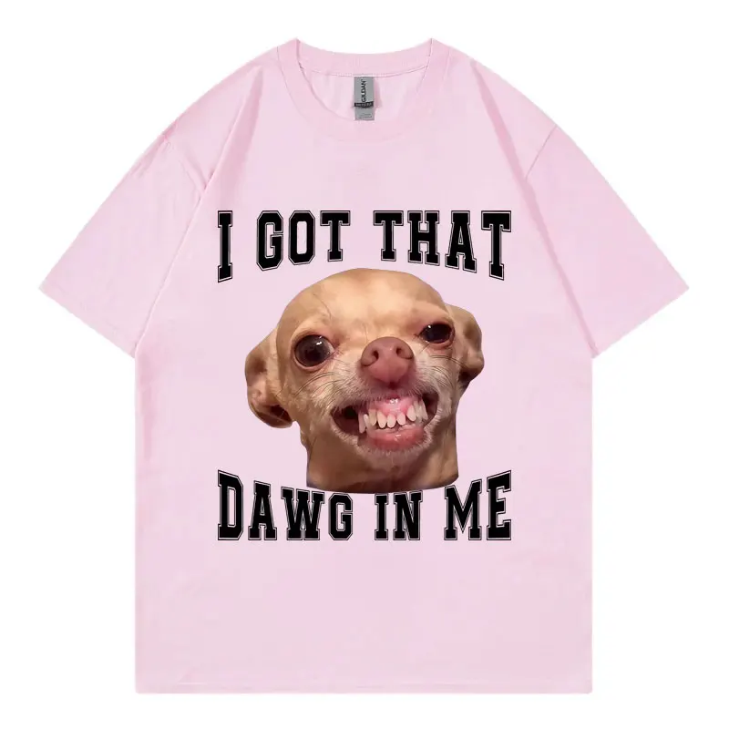 I Got That Dawg in Me Funny Chihuahua Meme Graphic T Shirts High Quality Fashion Oversized T-shirt Unisex Casual Cotton T-shirts