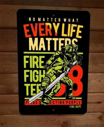 Fire Fighters Dept No Matter What Every Life Matters 8x12 Metal Wall Sign