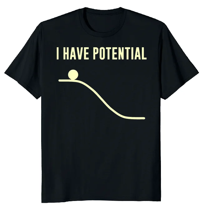 NEW LIMITED I Have Potential Energy Funny Novelty Tee M-3XL Fast Shipping