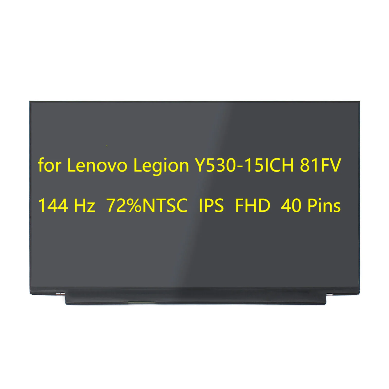 

72%NTSC 15.6'' FHD IPS for Lenovo Legion Y530-15ICH 81FV LED LCD Screen Non-Touch Matrix Non-Glass Cover 40pins 144Hz