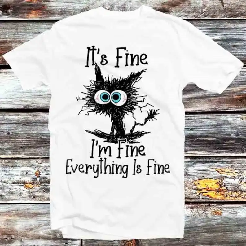 

It's Fine I'm Fine Everything Is Fine Cute Cat T Shirt Vintage Retro Cool Gift Mens Womens Unisex Cartoon Anime Top Tee B1100