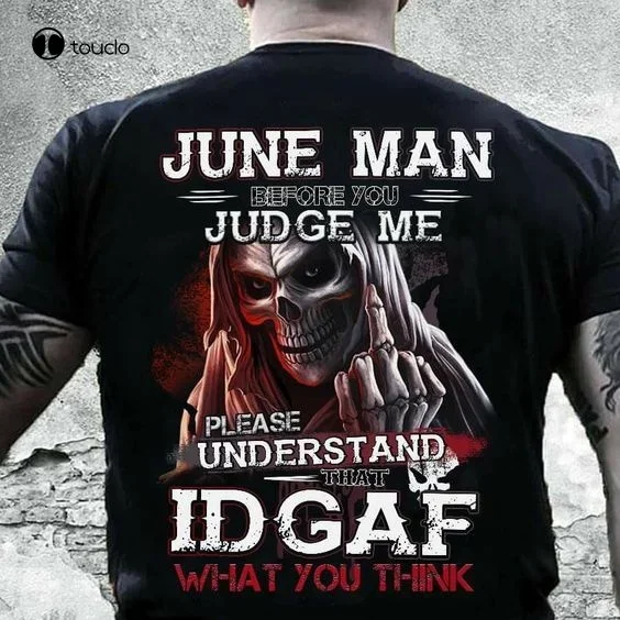 Skeleton Tshirt June Man Before You Judge Me Please Und Erstand That Id Gaf What You Think Tee Shirt