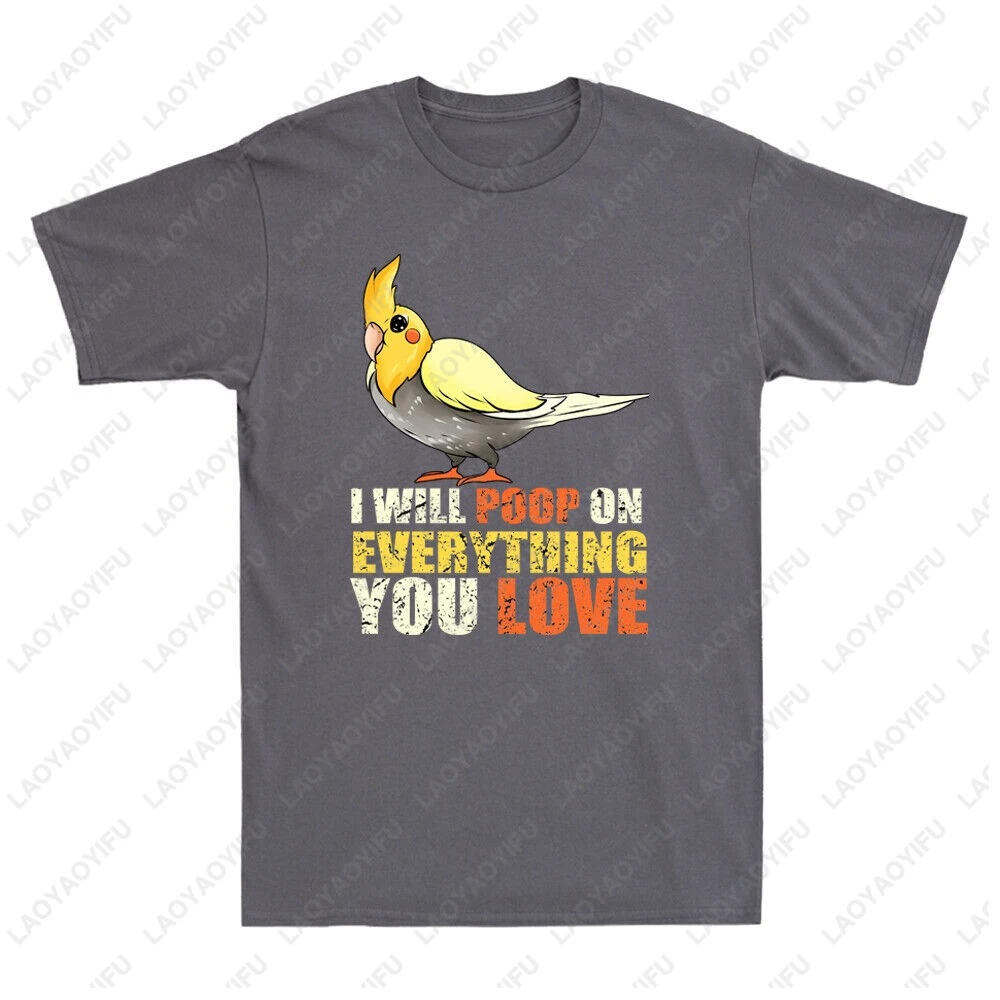 I Will Poop on Everything You Love Tshirt Funny Lovely Cockatiel Poop Graphic Top Woman Men Cotton Crewneck Short-sleev T Shirts