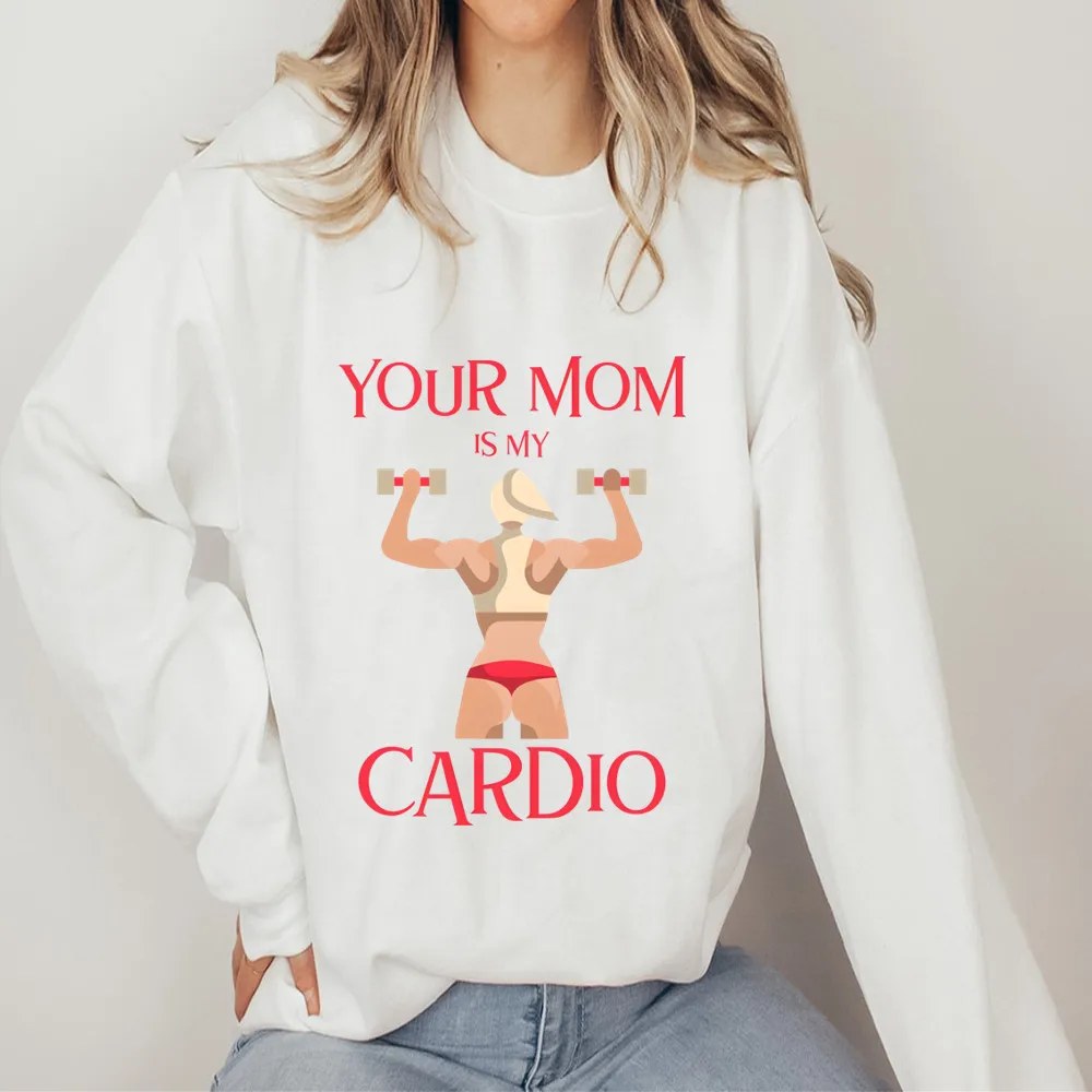 Your Mom Is My Cardio Women Hoodie Autumn Hip Hop Streetwear Women Pullover Sweatshirts Hoodies Womens White Color Hoodie Male