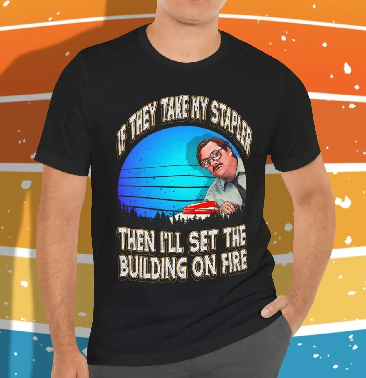 If They Take My Stapler Then I'll Set The Building On Fire T shirt Office Space Milton quote 'Member When Merch