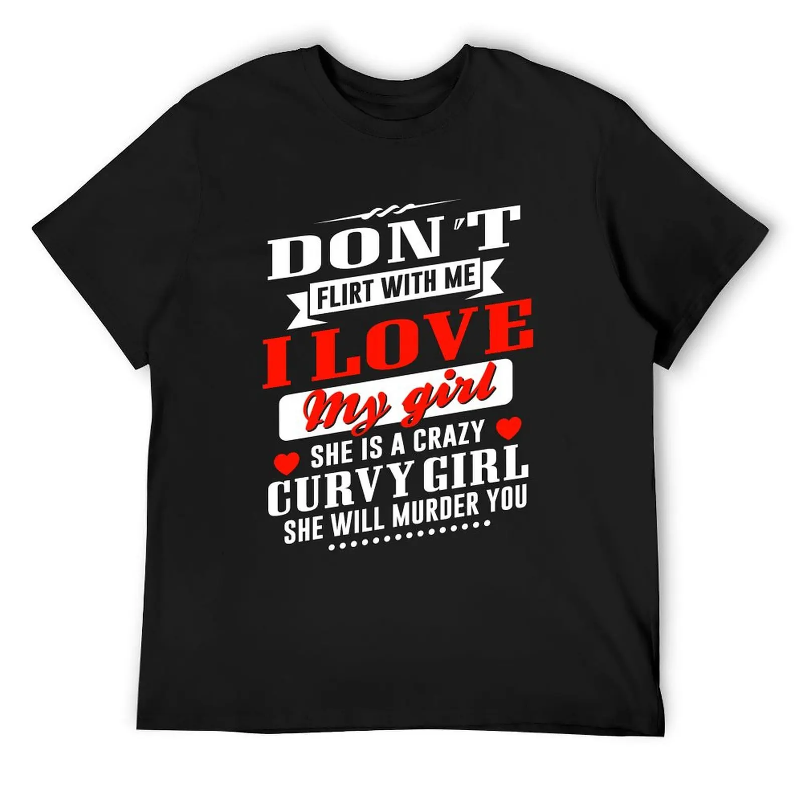 Don't Flirt With Me I Love My Crazy Curvy Girl T-Shirt aesthetic clothes vintage compression shirt men