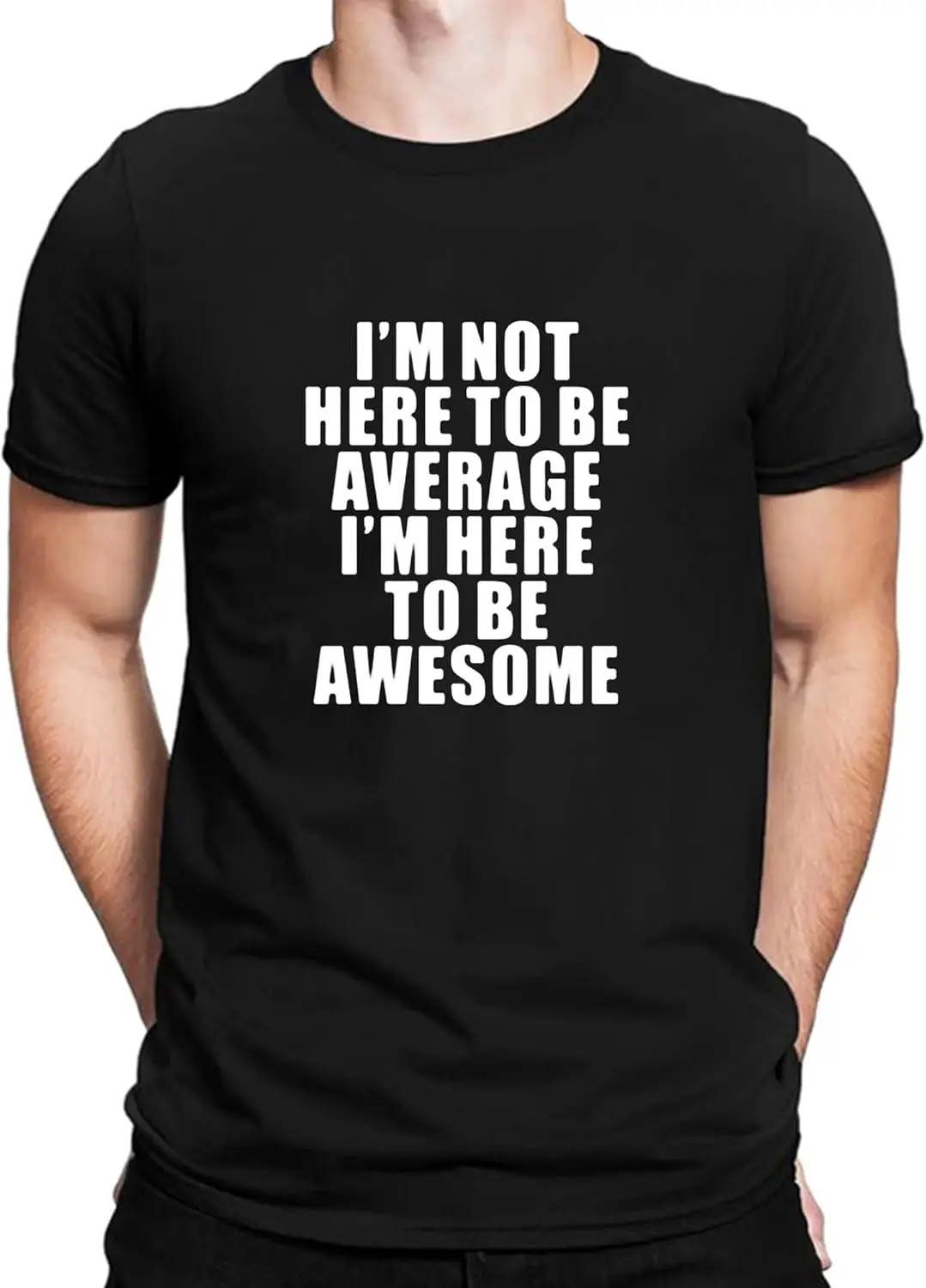 I'm Not Here to Be Average I' M Here to Be Awesome Novelty Funny Cotton Casual Men T-Shirt